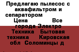 Предлагаю пылесос с аквафильтром и сепаратором Krausen Yes › Цена ­ 22 990 - Все города Электро-Техника » Бытовая техника   . Кировская обл.,Соломинцы д.